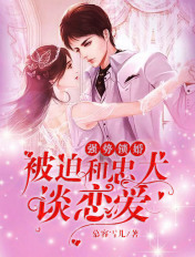 强势锁婚:被迫和忠犬谈恋爱