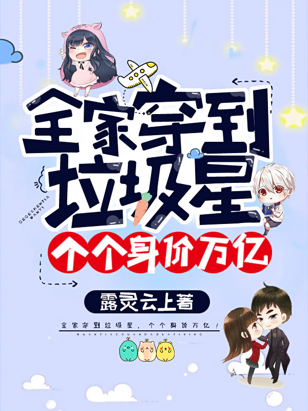 全家穿到垃圾星,个个身价万亿!