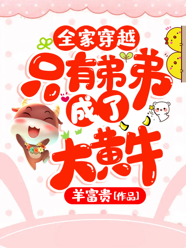 全家穿越,只有弟弟成了大黄牛