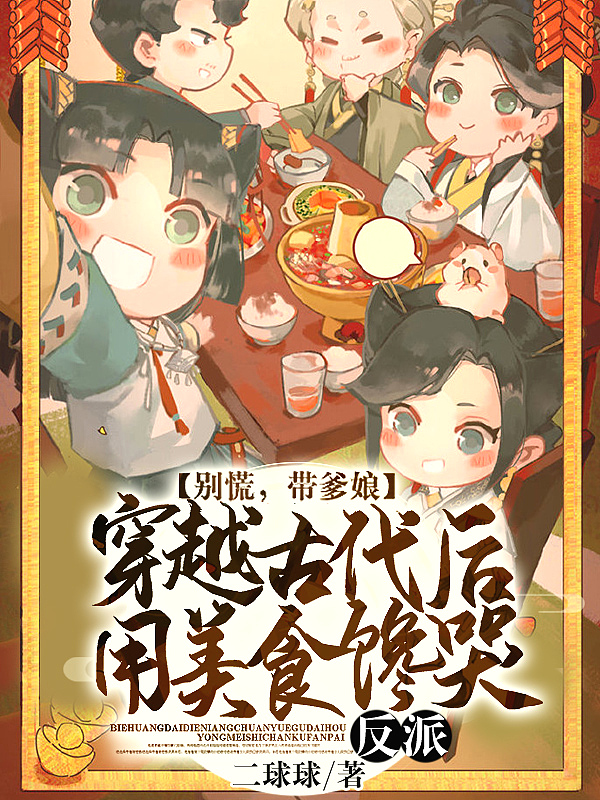 别慌,带爹娘穿越古代后,用美食馋哭反派!