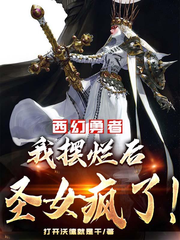 西幻勇者:我摆烂后,圣女疯了!