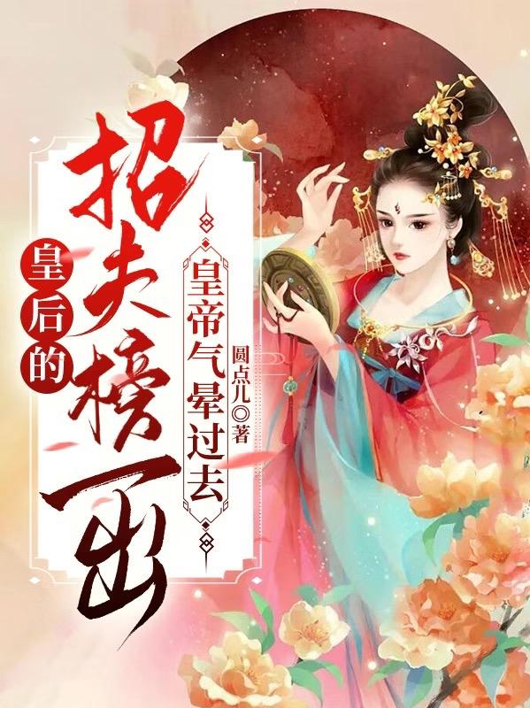 皇后的招夫榜一出,皇帝气晕过去