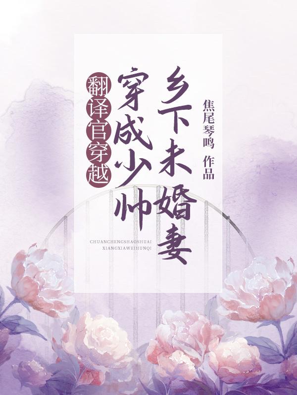 翻译官穿越,穿成少帅乡下未婚妻