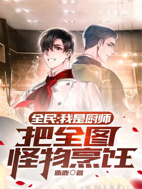 全民:我是厨师,把全图怪物烹饪