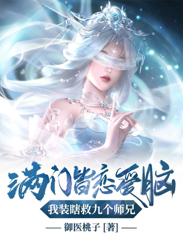 满门皆恋爱脑,我装瞎救九个师兄