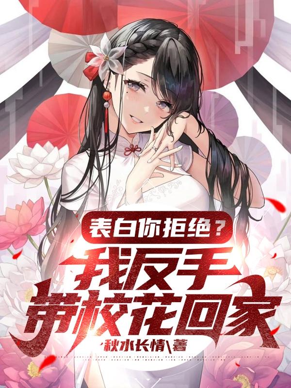 表白你拒绝?我反手带校花回家