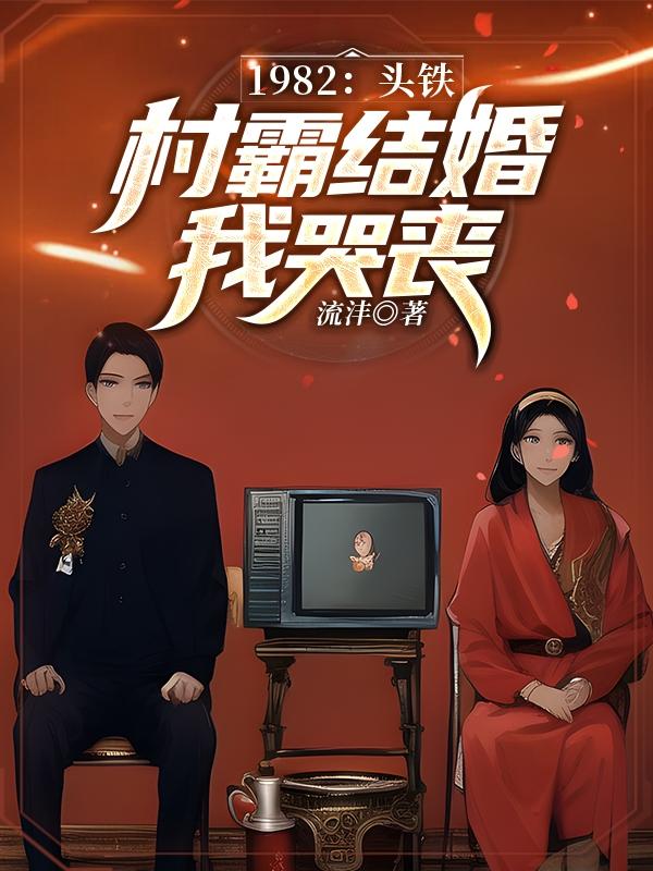 1982:头铁!村霸结婚我哭丧