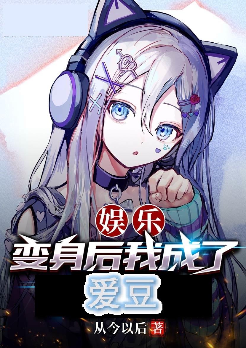 娱乐:变身后我成了爱豆