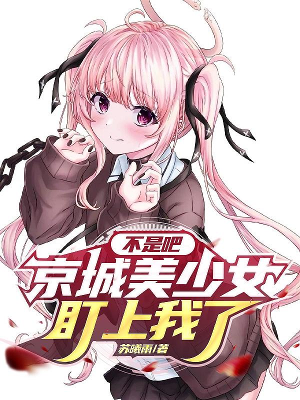 不是吧?京城美少女盯上我了