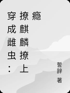 穿成雌虫:撩麒麟撩上瘾