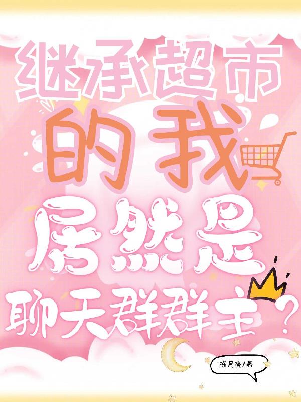 继承超市的我居然是聊天群群主?