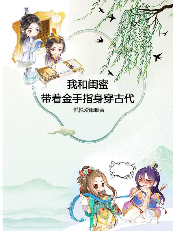 我和闺蜜带着金手指身穿古代