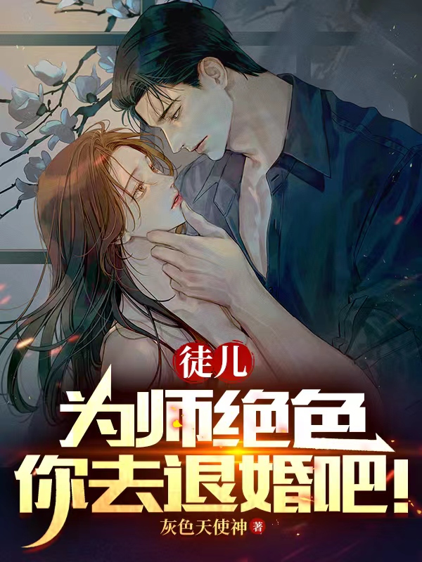徒儿,为师绝色,你去退婚吧!