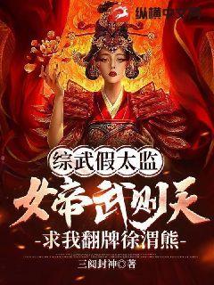 综武假太监:女帝武则天,求我翻牌徐渭熊