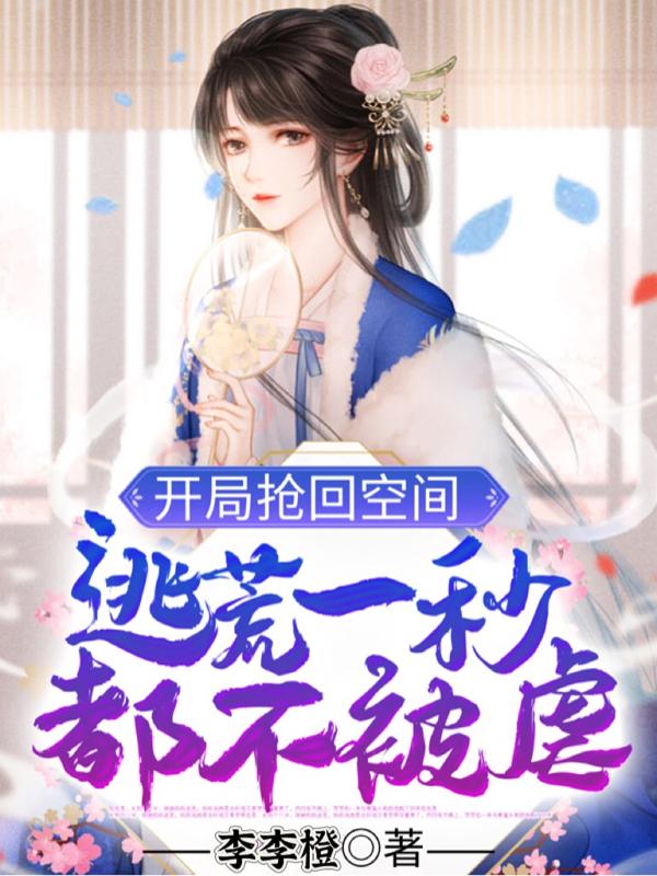 开局抢回空间,逃荒一秒都不被虐