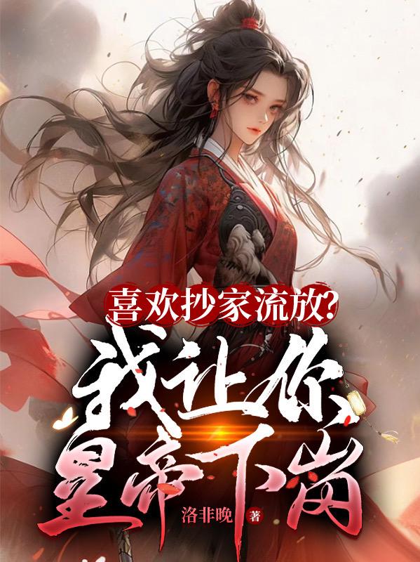 喜欢抄家流放?我让你皇帝下岗