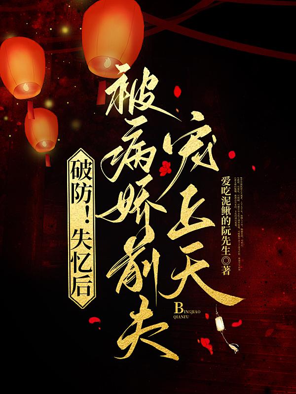 破防!失忆后,被病娇前夫宠上天