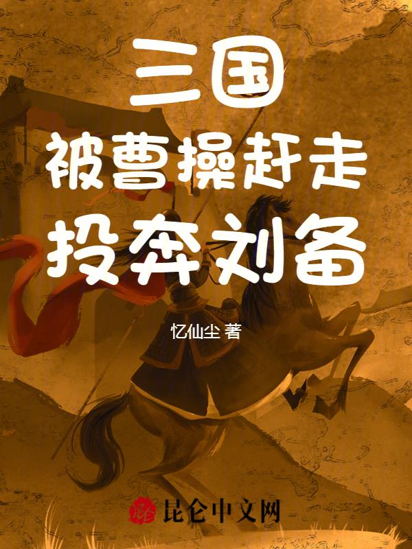 三国:被曹操赶走,投奔刘备!
