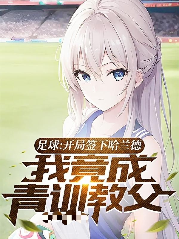 开局签下哈兰德,我竟成青训教父