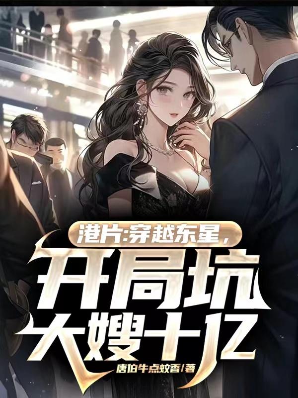 港片:穿越东星,开局坑大嫂十亿