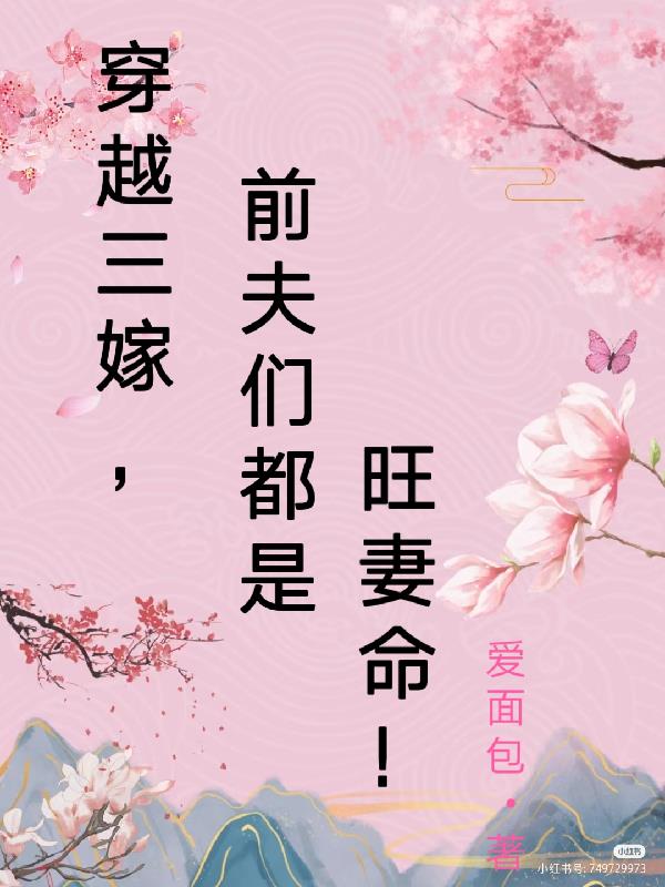 穿越三嫁,前夫们都是旺妻命!