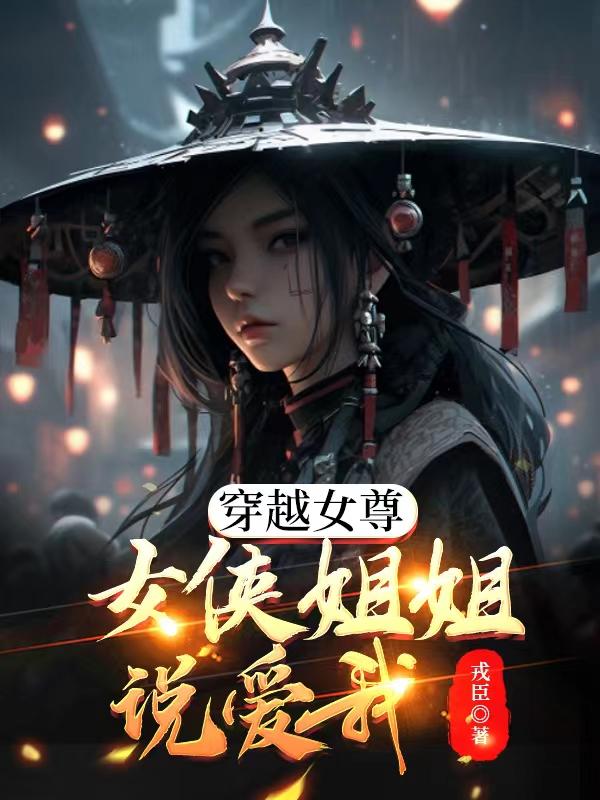 穿越女尊:女侠姐姐说爱我