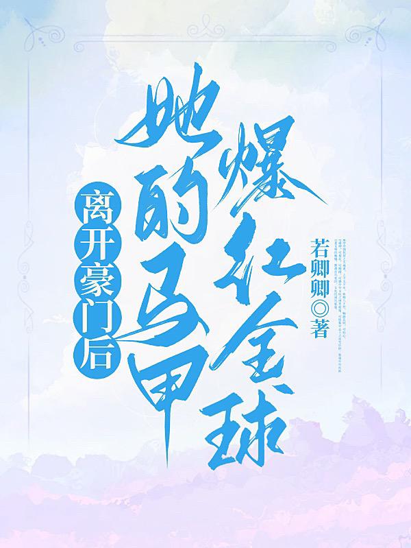 离开豪门后,她的马甲爆红全球