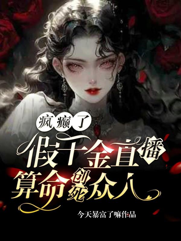 疯癫了!假千金直播算命创死众人