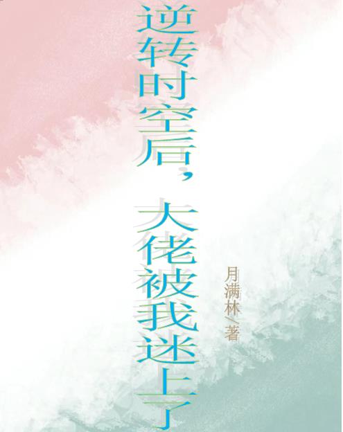 逆转时空后,大佬被我迷上了