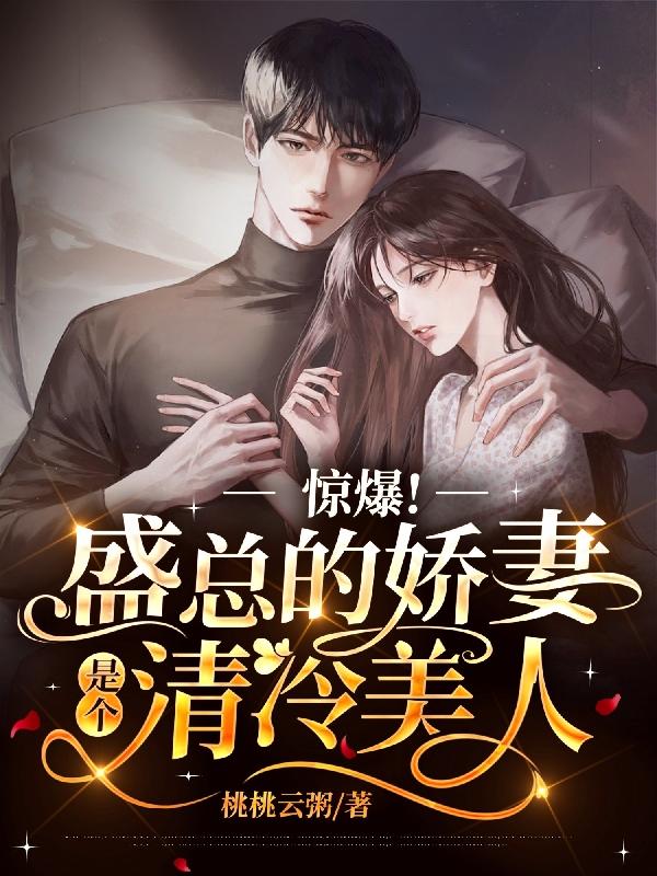 惊爆!盛总的娇妻是个清冷美人