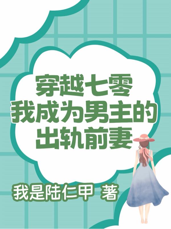 穿越七零,我成为男主的出轨前妻