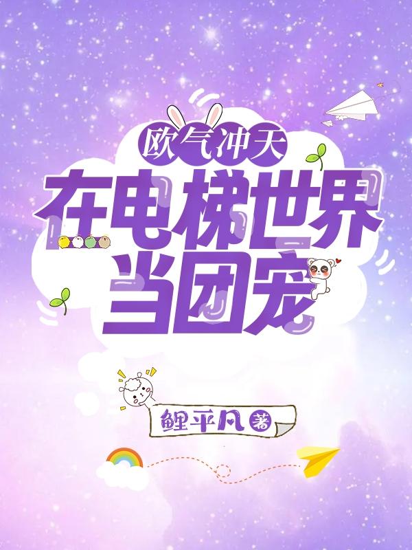 欧气冲天,在电梯世界当团宠