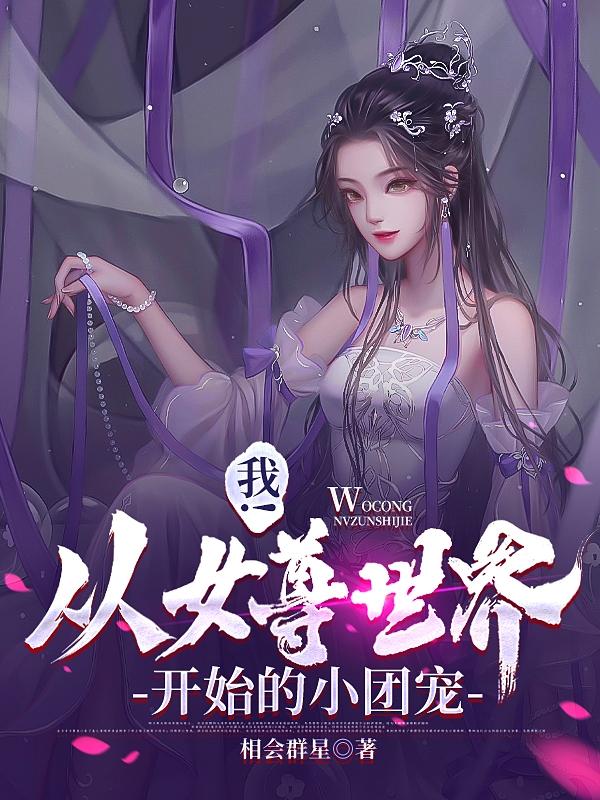 我!从女尊世界开始的小团宠