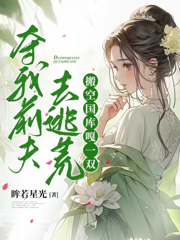 夺我前夫去逃荒?搬空国库嘎一双