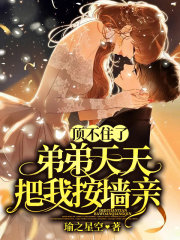 顶不住了!弟弟天天把我按墙亲