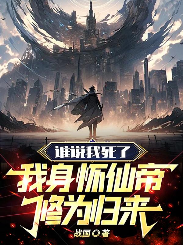 谁说我死了,我身怀仙帝修为归来