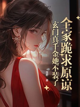 全家跪求原谅?玄门真千金她不装了