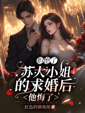 拒绝了苏大小姐的求婚后,他悔了