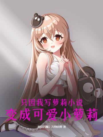 只因我写萝莉小说，变成可爱小萝莉
