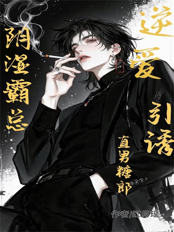 逆爱:阴湿霸总引诱直男糖郎!