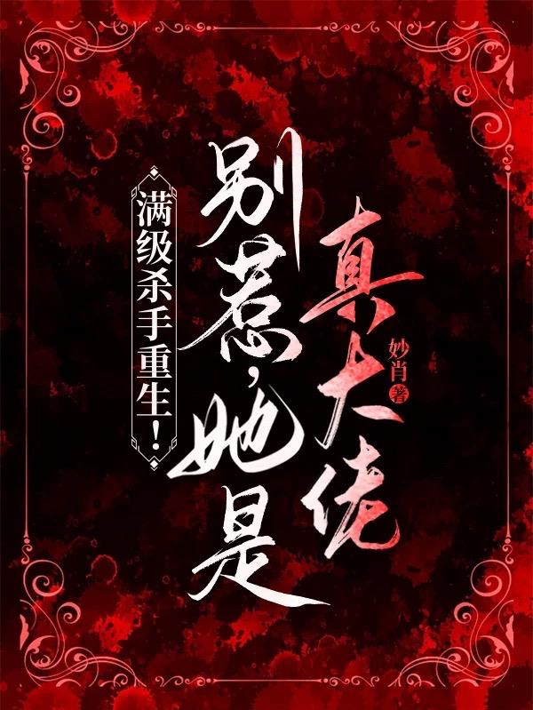 满级杀手重生!别惹,她是真大佬