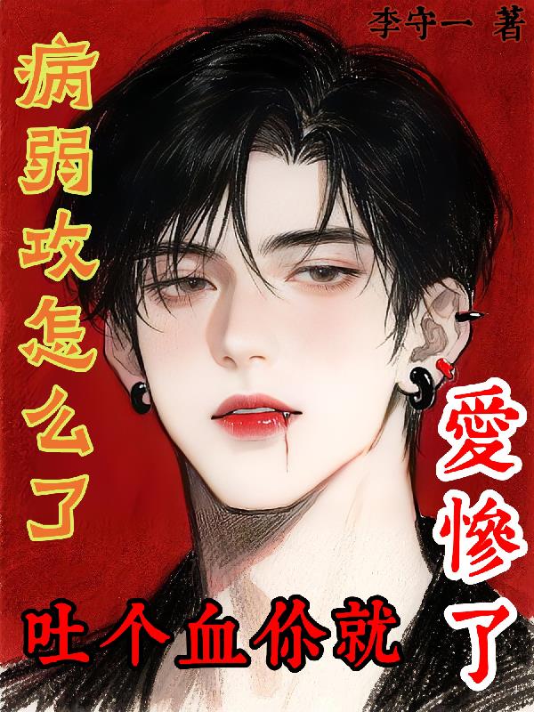 病弱攻怎么了,吐个血你就爱惨了