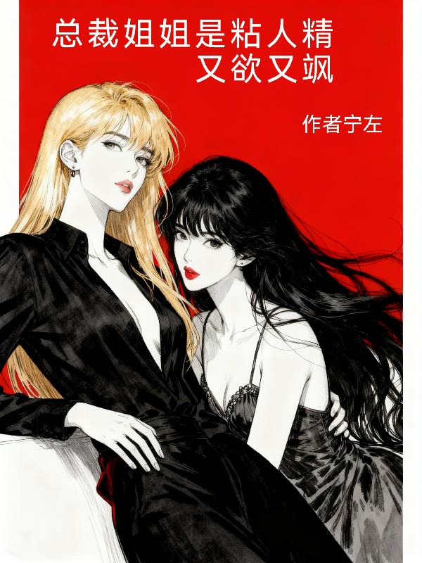 总裁姐姐是粘人精，又欲又飒