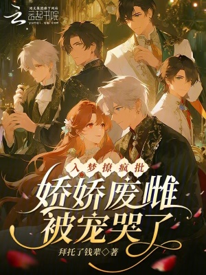 入梦撩疯批,娇娇废雌被宠哭了