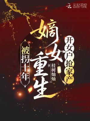 被拐十年,嫡女重生开女户抢家产