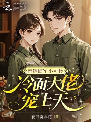 替嫁随军小可怜，冷面大佬宠上天