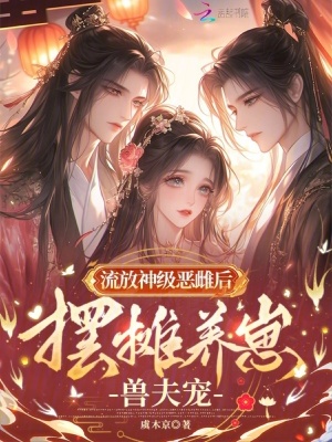 流放神级恶雌后，摆摊养崽兽夫宠