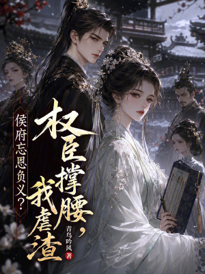 侯府忘恩负义？权臣撑腰，我虐渣