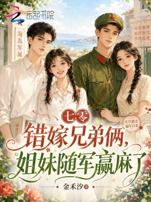 七零错嫁兄弟俩，姐妹随军赢麻了